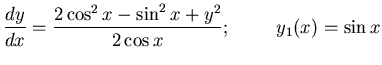 ${\displaystyle
{dy\over dx} = {2\cos^2x - \sin^2x + y^2\over2\cos x};
\hspace{1cm} y_1(x) = \sin x}$