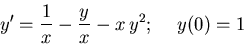\begin{displaymath}y' = {1\over x} - {y\over x} - x\,y^2; \hspace{5mm} y(0) = 1\end{displaymath}