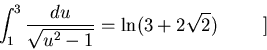 \begin{displaymath}\int_1^3{du\over\sqrt{u^2-1}} = \ln(3+2\sqrt2)\hspace{1cm}]\end{displaymath}