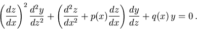 \begin{displaymath}\left({dz\over dx}\right)^2 {d^2y\over dz^2} +
\left({d^2z\over dx^2} + p(x){dz\over dx}\right){dy\over dz} +
q(x)\,y = 0\,.\end{displaymath}