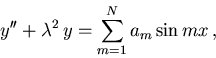 \begin{displaymath}y'' + \lambda^2\,y = \sum_{m=1}^N a_m \sin mx\,,\end{displaymath}