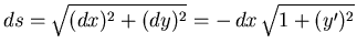 $ds =
\sqrt{(dx)^2 + (dy)^2} = -\,dx\,\sqrt{1 + (y')^2}$