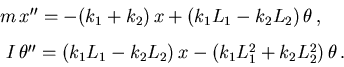 \begin{displaymath}\begin{array}{l}m\,x'' = - (k_1 + k_2)\,x + (k_1 L_1 - k_2 L_...
... - k_2 L_2)\,x - (k_1 L_1^2 + k_2 L_2^2)\,\theta
\,.\end{array}\end{displaymath}