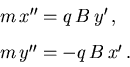 \begin{displaymath}\begin{array}{l}m\,x'' = q\,B\,y'\,,\\ [3mm]m\,y'' = -q\,B\,x'\,.\end{array}\end{displaymath}