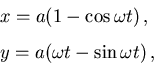 \begin{displaymath}\begin{array}{l}x = a(1-\cos\omega t)\,,\\ [3mm]y = a(\omega t - \sin\omega t)
\,,\end{array}\end{displaymath}