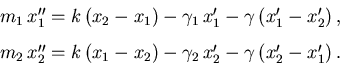 \begin{displaymath}\begin{array}{l}m_1\,x_1'' = k\,(x_2-x_1) - \gamma_1\,x_1' - ...
..._1-x_2) - \gamma_2\,x_2' - \gamma\,
(x_2' - x_1')\,.\end{array}\end{displaymath}