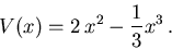 \begin{displaymath}V(x) = 2\,x^2 - {1\over 3}x^3\,.\end{displaymath}