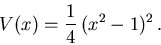 \begin{displaymath}V(x) = {1\over4}\,(x^2 - 1)^2\,.\end{displaymath}