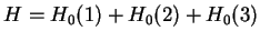 $\displaystyle H=H_0(1)+H_0(2)+H_0(3)$