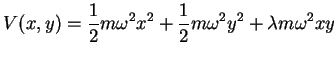 $\displaystyle V(x,y)=\frac{1}{2} m \omega^2 x^2+\frac{1}{2} m \omega^2 y^2+\lambda m \omega^2 xy$