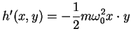 $h'(x,y)=\displaystyle{-\frac{1}{2}} m \omega_0^2 x \cdot y$