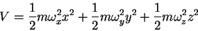\begin{displaymath}V = \displaystyle{\frac{1}{2}} m \omega_x^2 x^2 +
\displays...
... \omega_y^2 y^2 +
\displaystyle{\frac{1}{2}} m \omega_z^2 z^2 \end{displaymath}