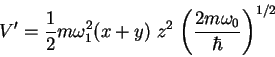 \begin{displaymath}V^{\prime} = \displaystyle{\frac{1}{2}} m \omega_1^2
(x + y ...
...displaystyle{\left( \frac
{2m \omega_0} {\hbar}\right)^{1/2}} \end{displaymath}