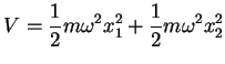 $\displaystyle V=\frac{1}{2}m \omega^2 x_1^2 + \frac{1}{2}m \omega^2 x_2^2$
