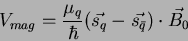 \begin{displaymath}V_{mag} = \displaystyle{\frac{\mu_q}{\hbar}}
(\vec{s_q} - \vec{s_{\bar{q}}}) \cdot \vec{B_0} \end{displaymath}