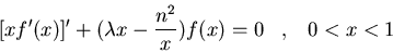 \begin{displaymath}[x f^{\prime}(x)]^{\prime}+(\lambda x-\frac{n^2}{x}) f(x)=0 \;\;\; ,\;\;\; 0 < x < 1\end{displaymath}