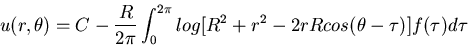 \begin{displaymath}u(r,\theta) = C - \frac{R}{2\pi} \int_0^{2\pi} log[R^2+r^2-2rRcos(\theta-\tau)] f(\tau) d\tau\end{displaymath}