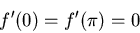 \begin{displaymath}f^{\prime}(0)=f^{\prime}(\pi)=0\end{displaymath}